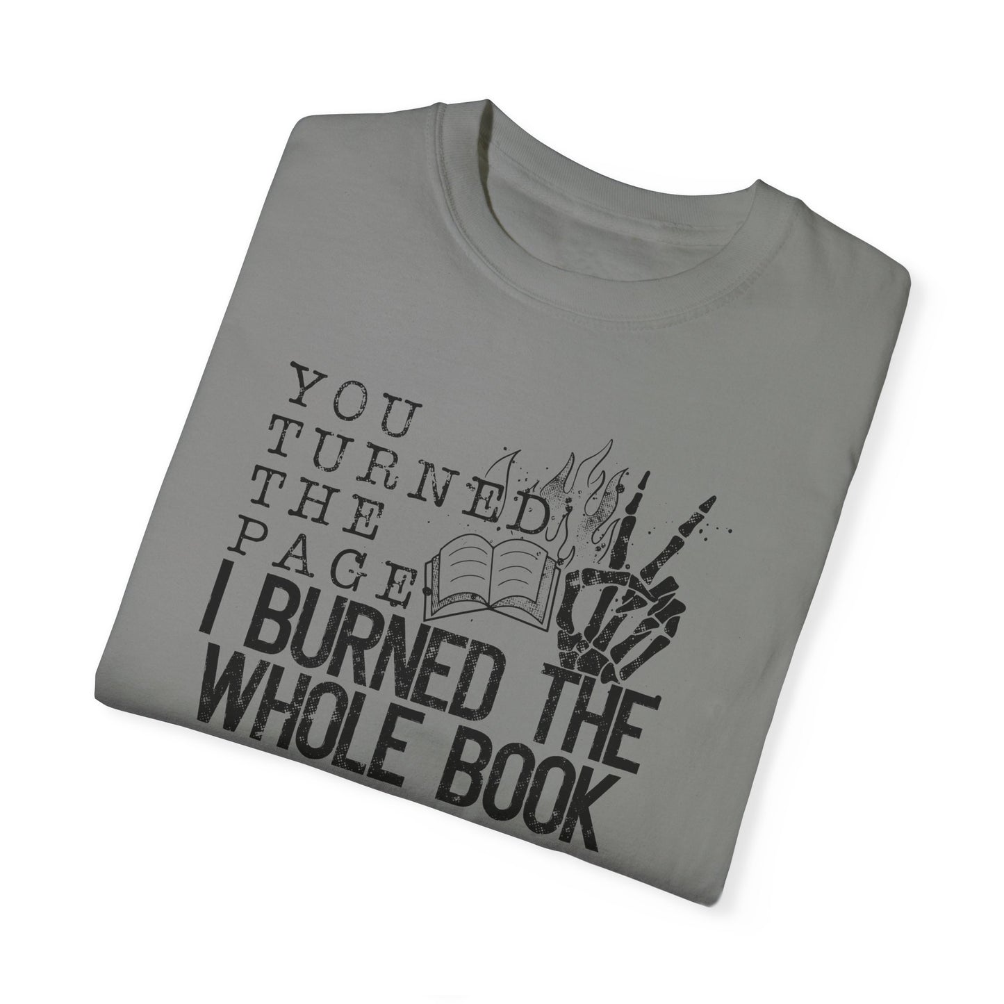 You Turned the Page, I Burned the Whole Book T-shirt