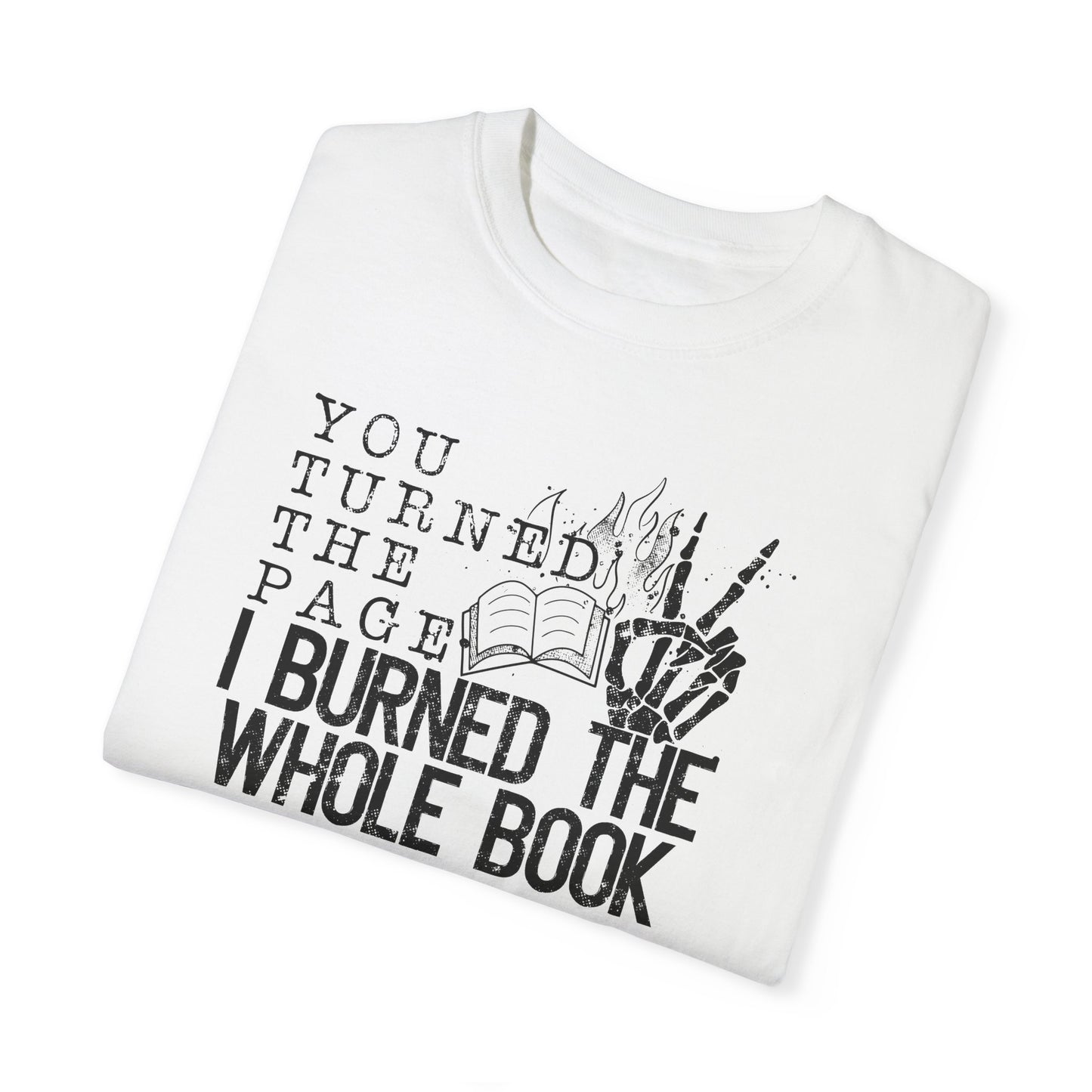 You Turned the Page, I Burned the Whole Book T-shirt