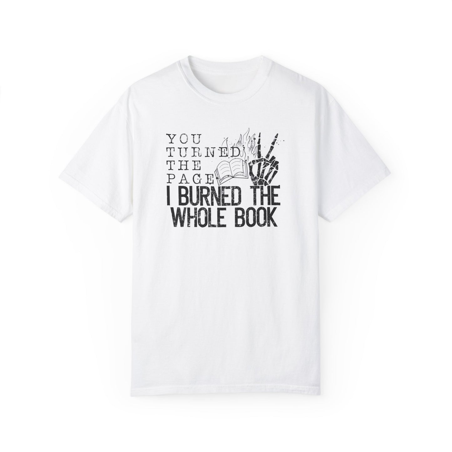 You Turned the Page, I Burned the Whole Book T-shirt